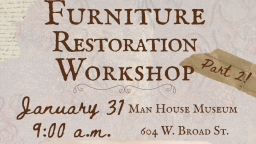 Furniture Restoration Workshop Part 2 flyer. Date: January 31 at 9:00 a.m. Location: Man House Museum, 604 W. Broad St. The image features a rustic, antique-style design.